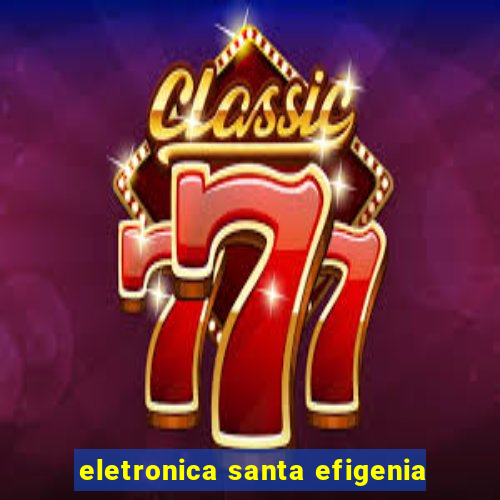 eletronica santa efigenia